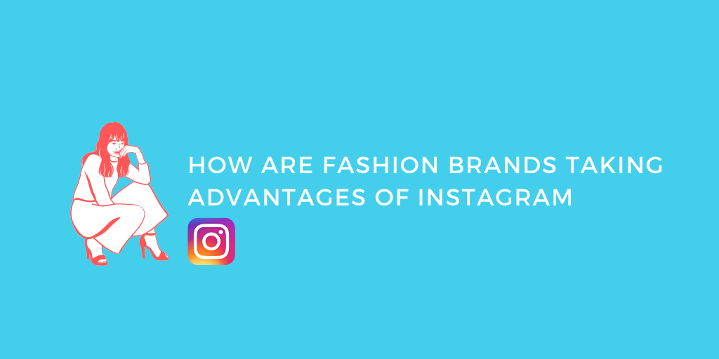 How Are Fashion Brands Taking Advantages of Instagram