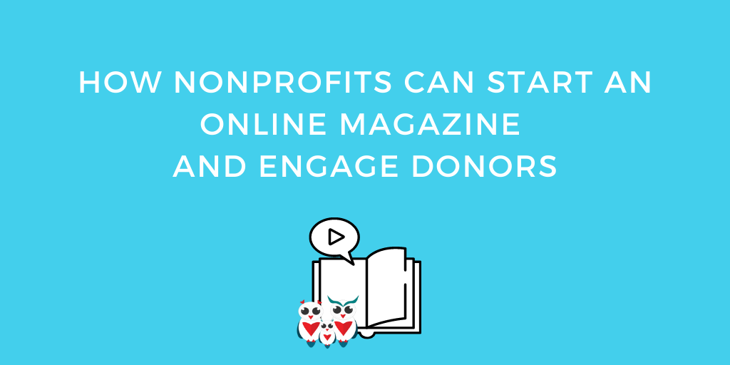 How Nonprofits Can Start An Online Magazine And Engage Donors