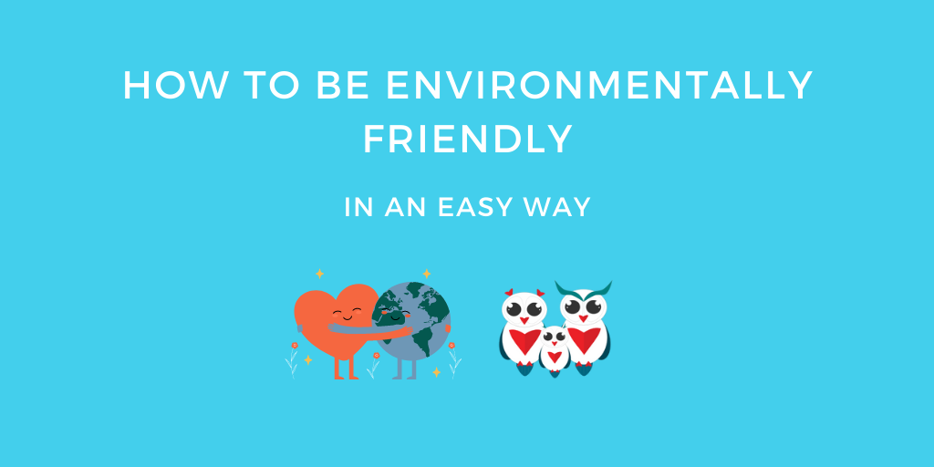 How to Be Environmentally Friendly in An Easy Way