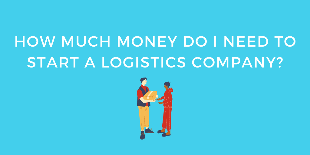 How much money do I need to start a logistics company?