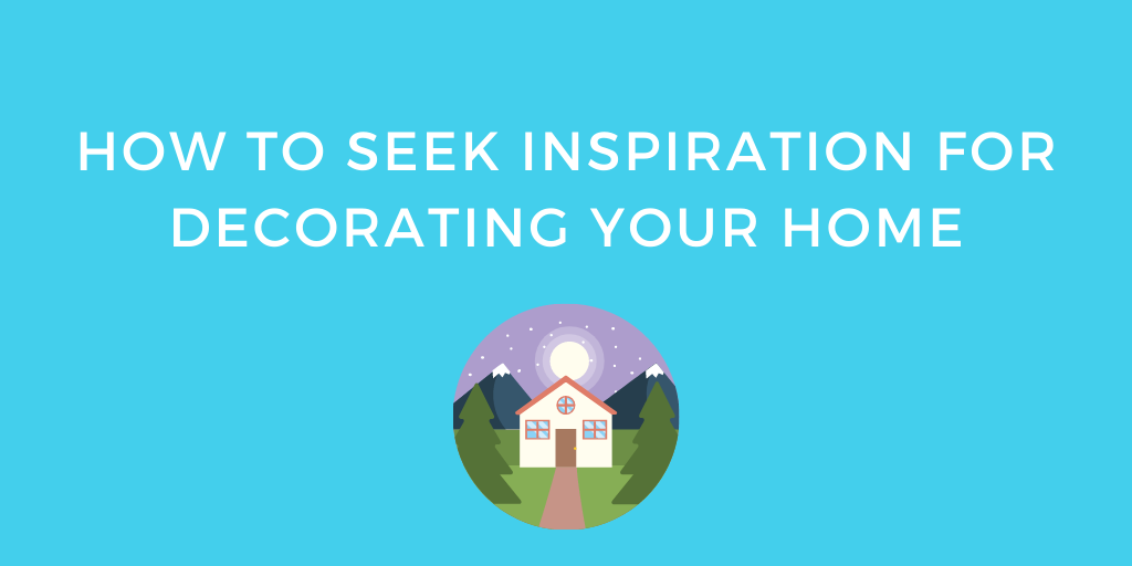 How to Seek Inspiration for Decorating Your Home