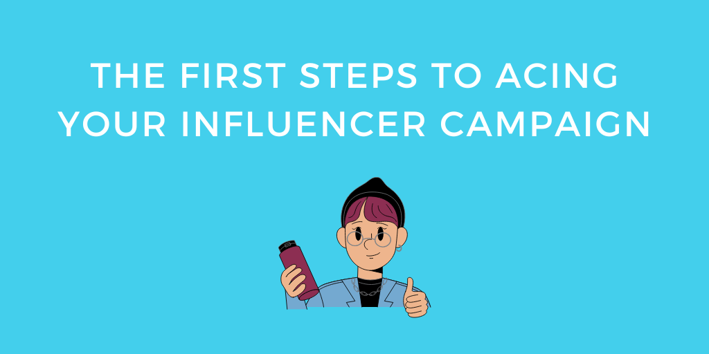 The First Steps To Acing Your Influencer Campaign