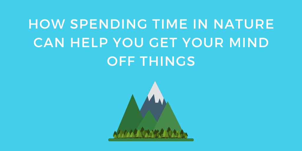 how-spending-time-in-nature-can-help-you-get-your-mind-off-things