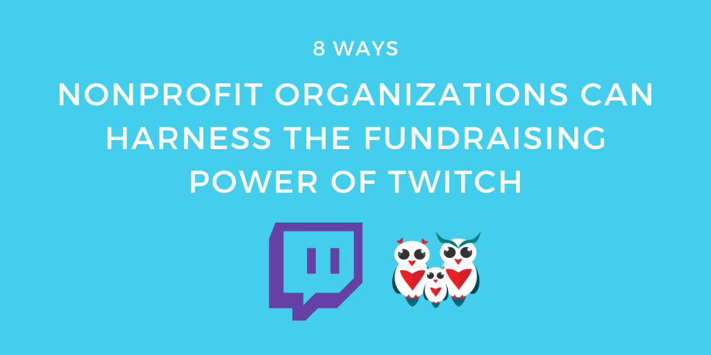 8 Ways Nonprofit Organizations Can Harness The Fundraising Power Of Twitch