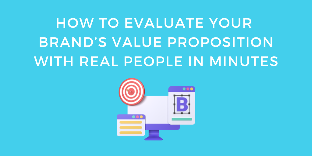 How to Evaluate Your Brand’s Value Proposition with Real People in Minutes