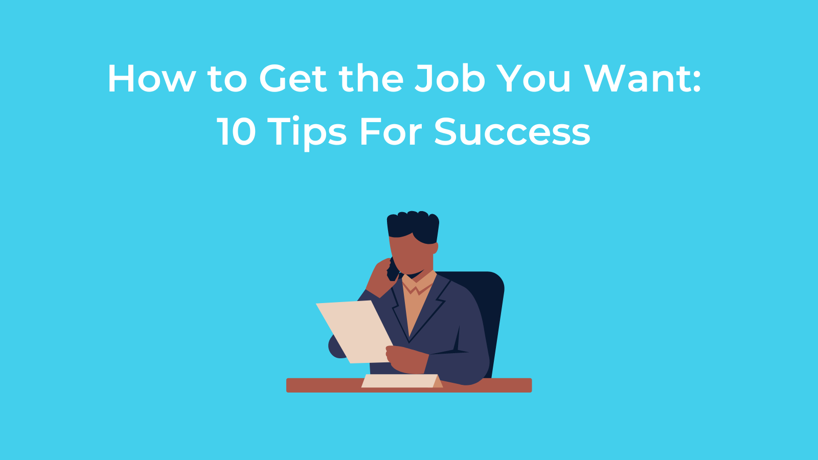 How to Get the Job You Want: 10 Tips For Success