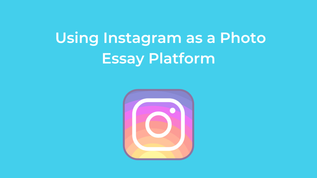 Using Instagram as a Photo Essay Platform