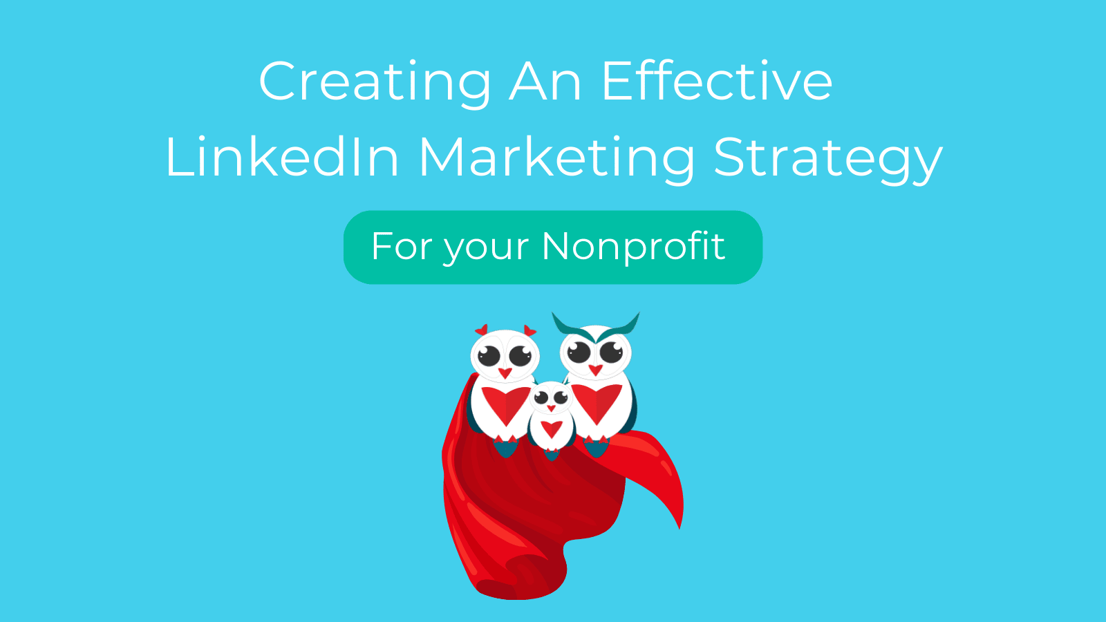 Creating An Effective Nonprofit LinkedIn Marketing Strategy
