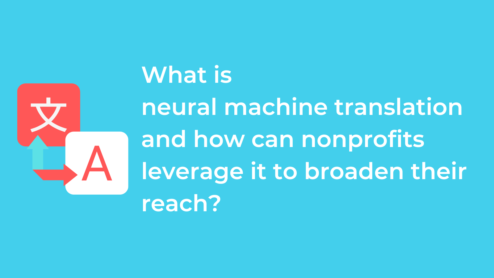 What is neural machine translation and how can nonprofits leverage it to broaden their reach