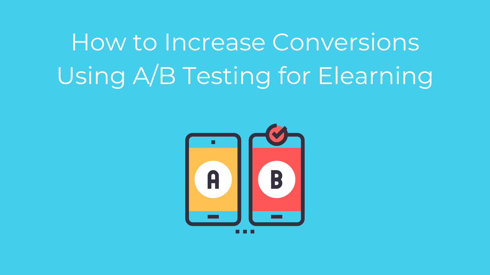 How To Increase Conversions Using A/B Testing For Elearning