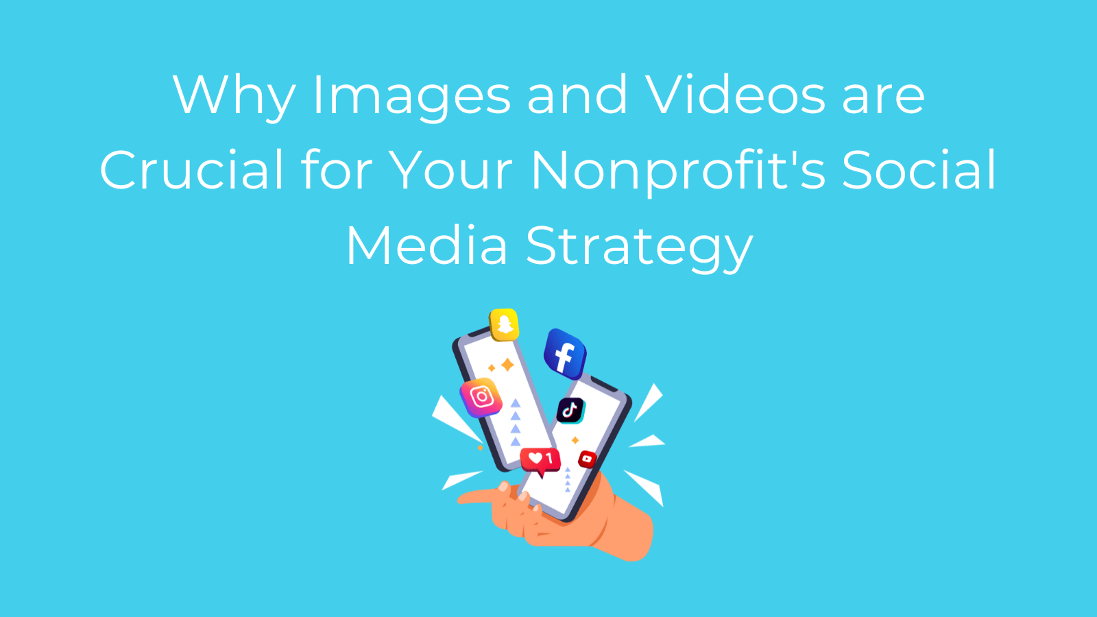 Why Images and Videos are Crucial for Your Nonprofit's Social Media Strategy