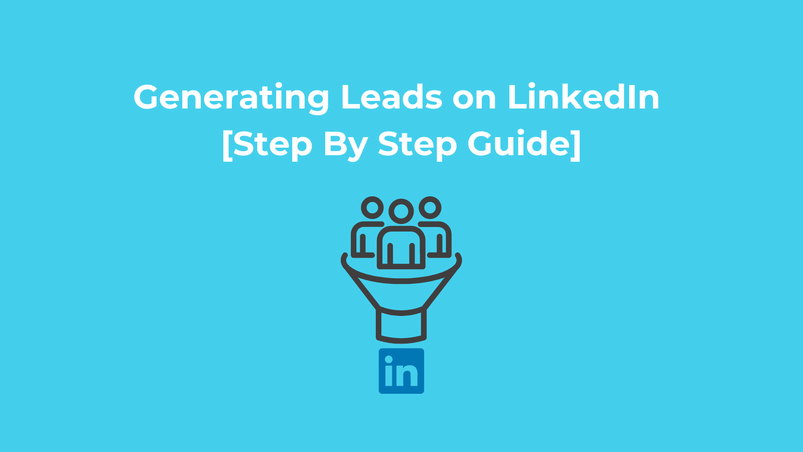 Generating Leads On Linkedin In 2024 Step By Step Guide