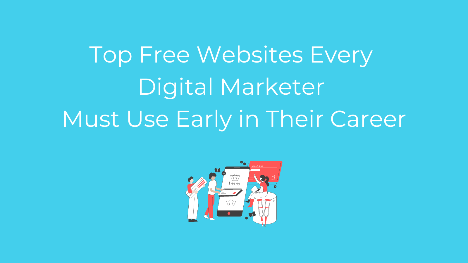 Top Free Websites Every Digital Marketer Must Use Early in Their Career