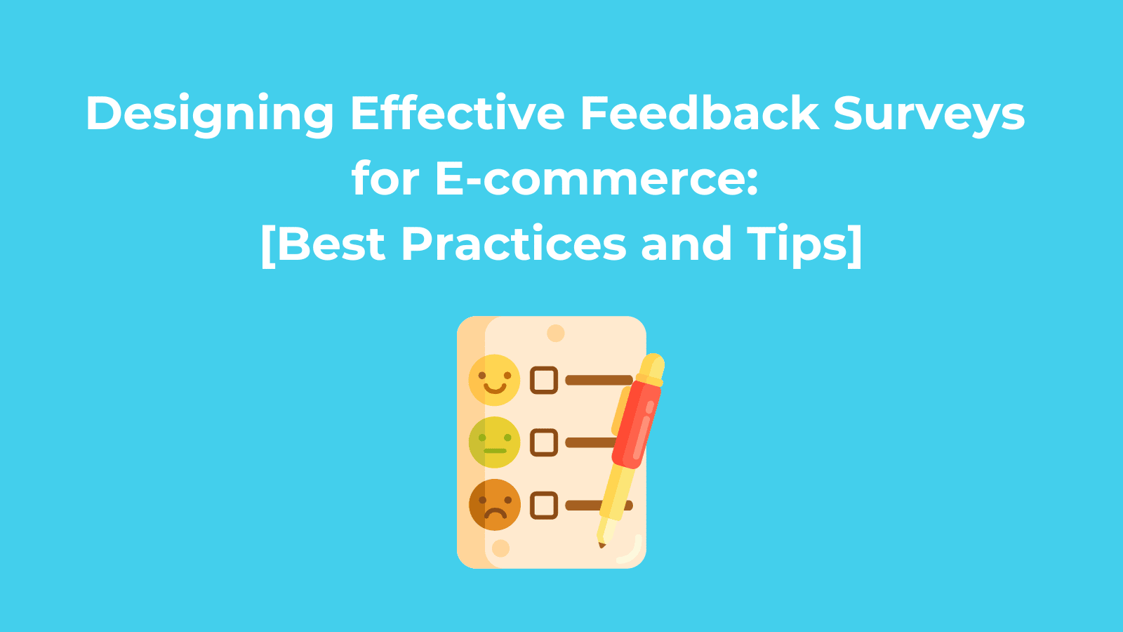 Designing Effective Feedback Surveys for E-commerce Best Practices and Tips