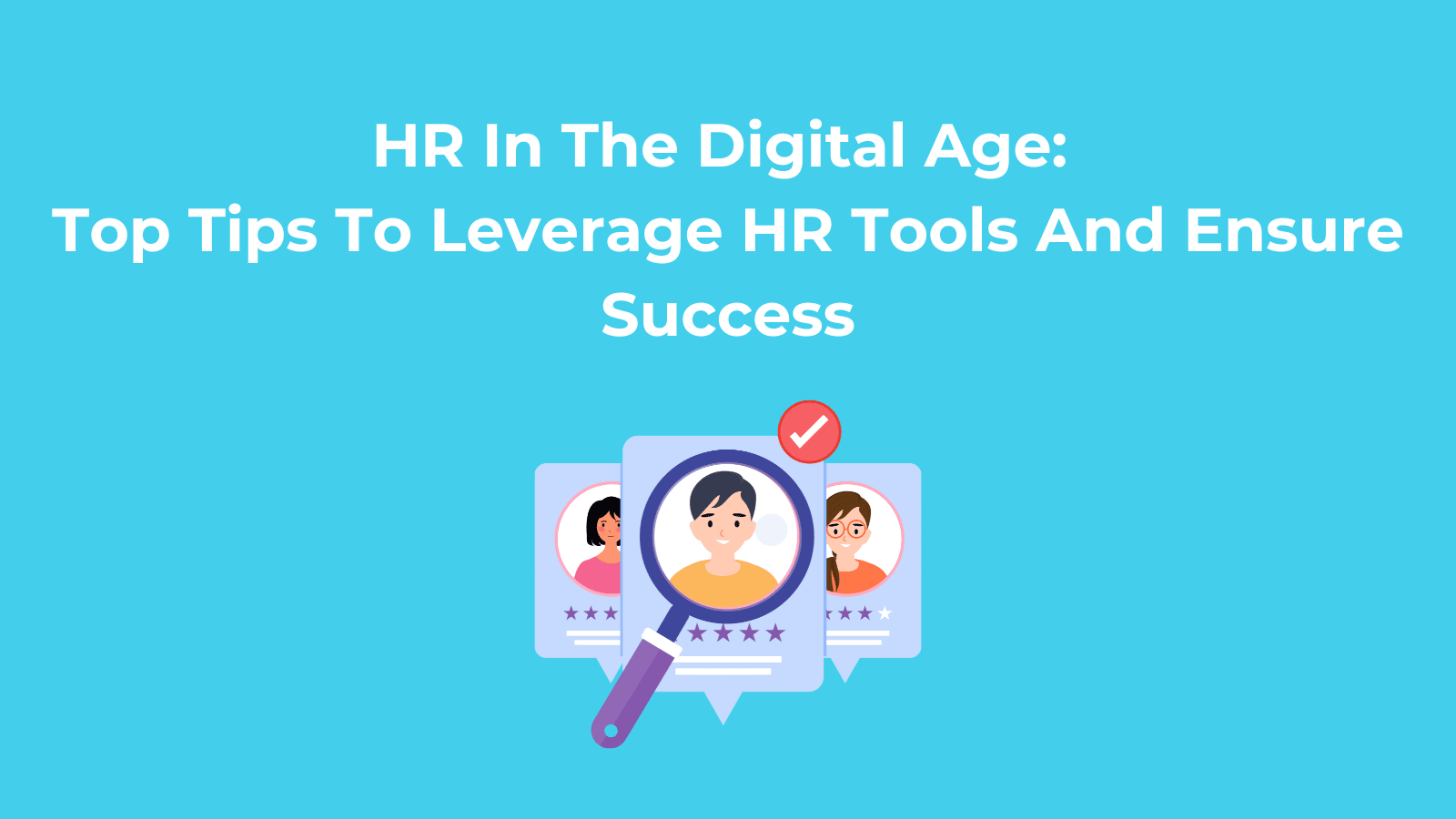 HR In The Digital Age: How To Leverage HR Tools For Success