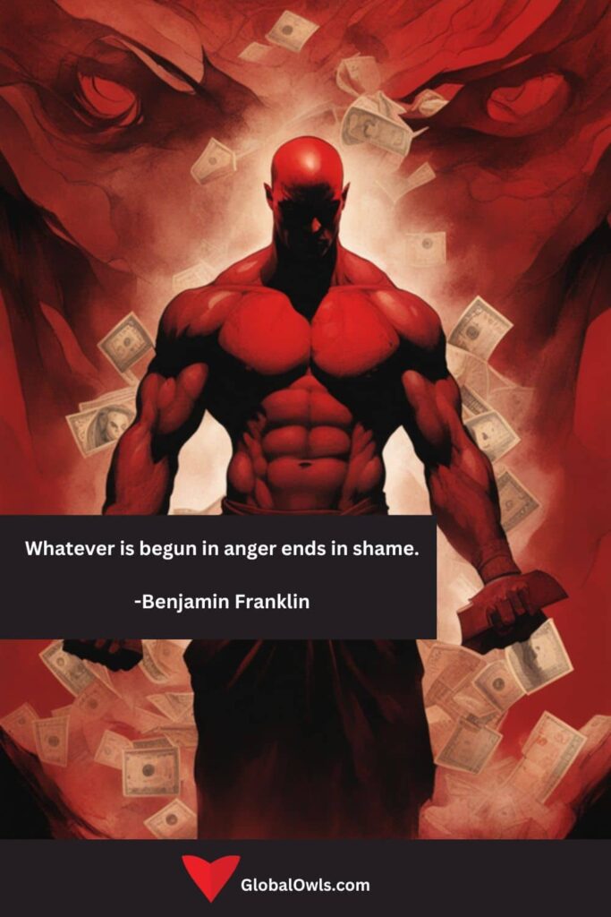 Anger Quotes Whatever is begun in anger ends in shame. -Benjamin Franklin