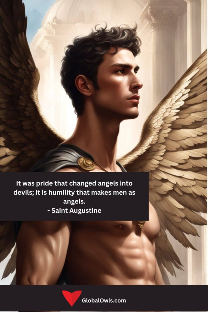 Pride Quotes It was pride that changed angels into devils; it is humility that makes men as angels. - Saint Augustine