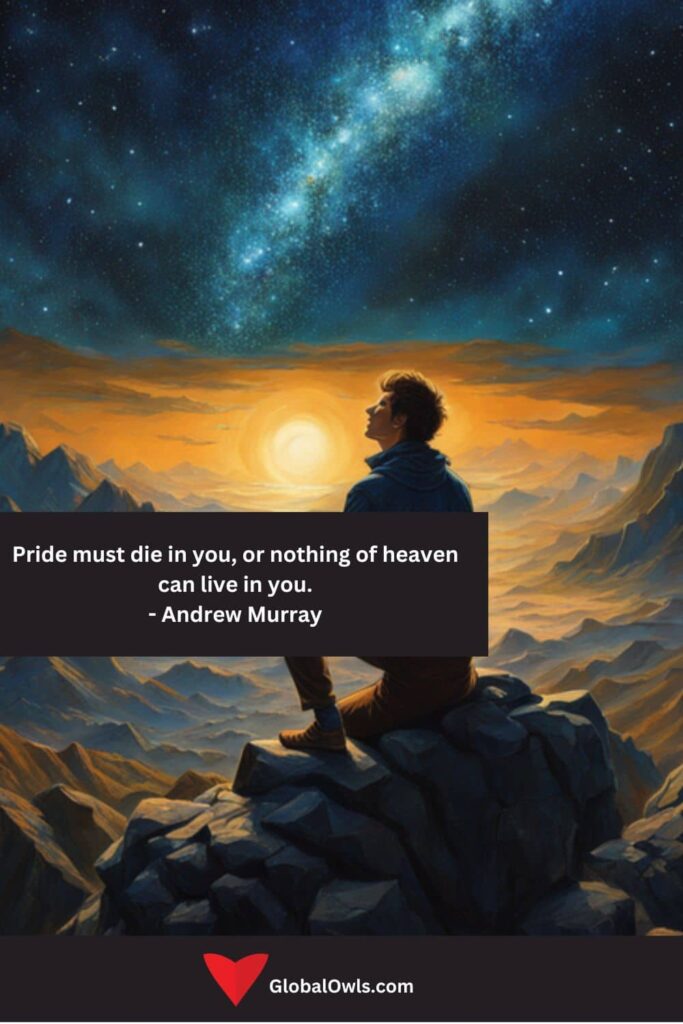 Pride Quotes Pride must die in you, or nothing of heaven can live in you. - Andrew Murray
