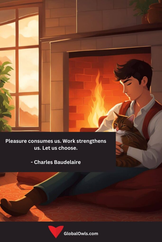 Sloth Quotes Pleasure consumes us. Work strengthens us. Let us choose. - Charles Baudelaire
