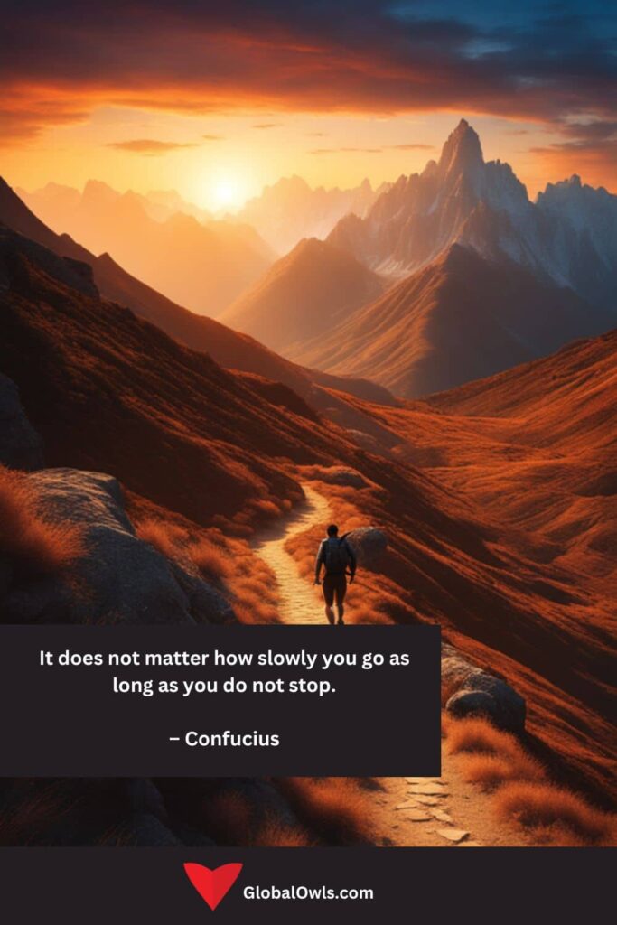 Citations de réussite Peu importe la lenteur avec laquelle vous avancez, tant que vous ne vous arrêtez pas. – Confucius