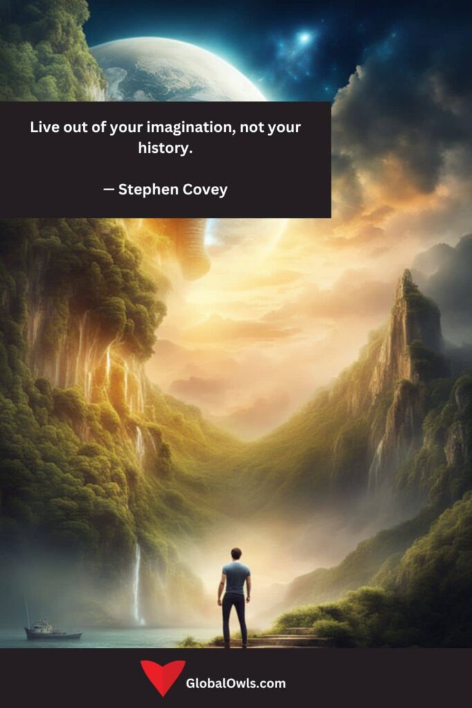 Citações de sucesso Viva a partir da sua imaginação, não da sua história. -Stephen Covey
