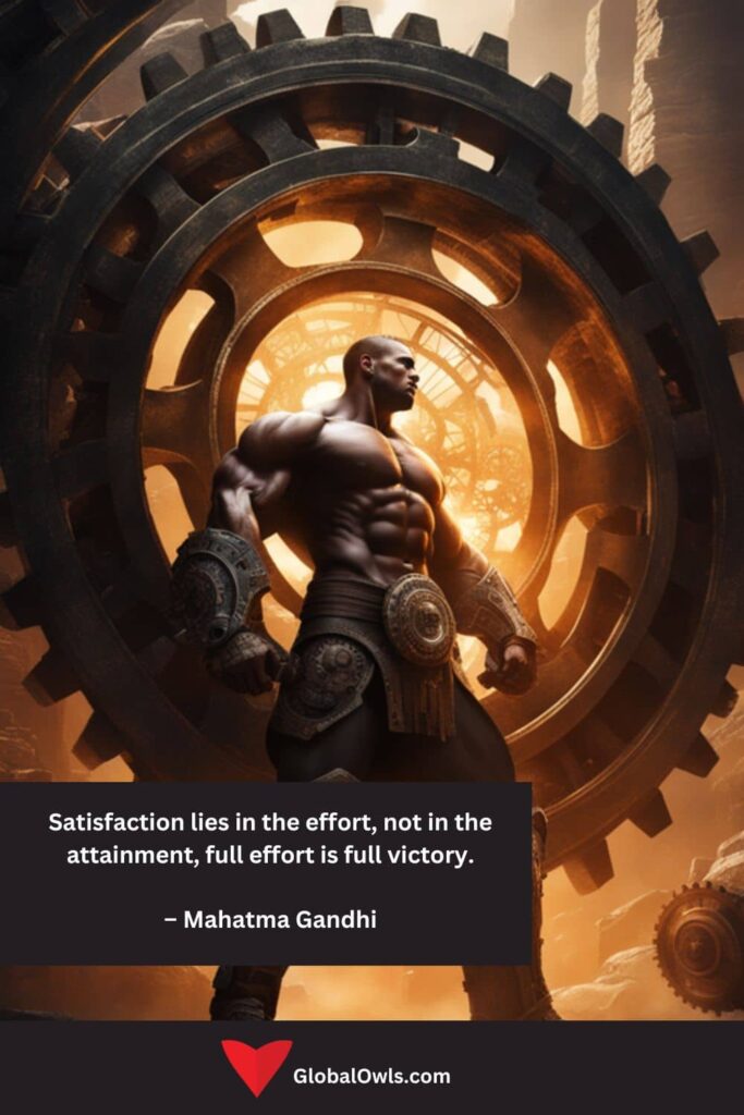 Success Quotes Satisfaction lies in the effort, not in the attainment, full effort is full victory. – Mahatma Gandhi