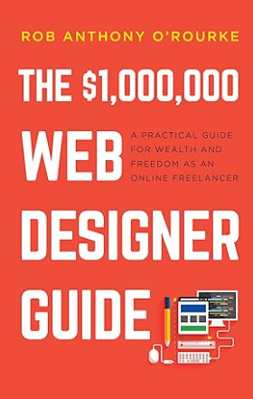$1,000,000 Web Designer Guide A Practical Guide for Wealth and Freedom as an Online Freelancer