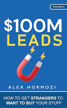 $100M Leads How to Get Strangers To Want To Buy Your Stuff (Acquisition.com $100M Series Book 2) Book by Alex Hormozi