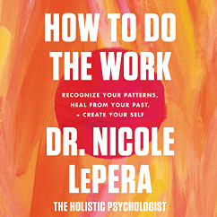 Audio Book How to Do the Work Recognize Your Patterns, Heal from Your Past, and Create Your Self