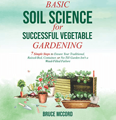 Basic Soil Science for Successful Vegetable Gardening 7 Simple Steps to Ensure Your Traditional, Raised-Bed, Container, or No-Till Garden Audio Book