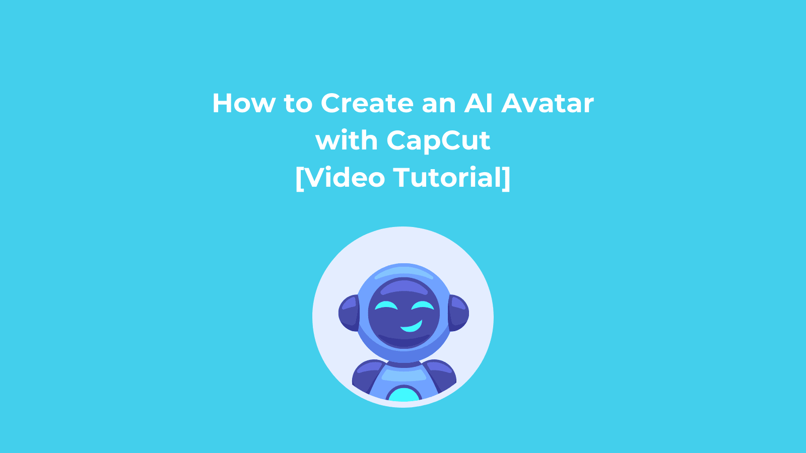 How to Create an AI Avatar with CapCut [Video Tutorial]