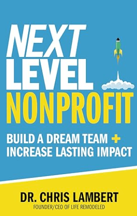 Next Level Nonprofit Build A Dream Team + Increase Lasting Impact Book by Dr Chris Lambert