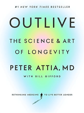 Outlive The Science and Art of Longevity Book by Peter Attia MD and Bill Gifford