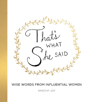 That's What She Said Wise Words from Influential Women Book by Kimothy Joy