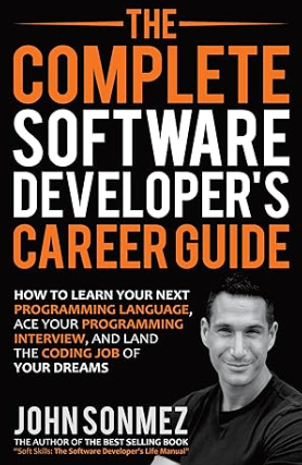 The Complete Software Developer's Career Guide How to Learn Your Next Programming Language, Ace Your Programming Interview, and Land The Coding Job Of Your Dreams Book