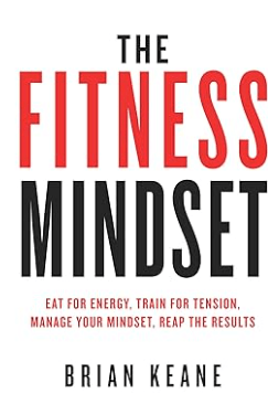 The Fitness Mindset Eat for energy, Train for tension, Manage your mindset, Reap the results Book by Brian Keane