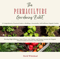 The Permaculture Gardening Bible A Comprehensive Practical Guide to Building a Sustainable, Self-Sufficient Organic Garden Audio Book