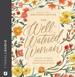 The Well-Watered Woman Rooted in Truth, Growing in Grace, Flourishing in Faith Audio Book
