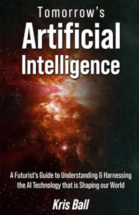 Tomorrow's Artificial Intelligence A Futurist's Guide to Understanding and Harnessing AI Technology That Is Shaping Our World Book