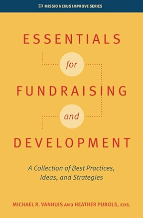 Essentials for Fundraising and Development A Collection of Best Practices, Ideas, and Strategies Book