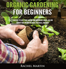 Organic Gardening for Beginners Learn How to Easily Start and Run Your Own Organic Garden Audiobook