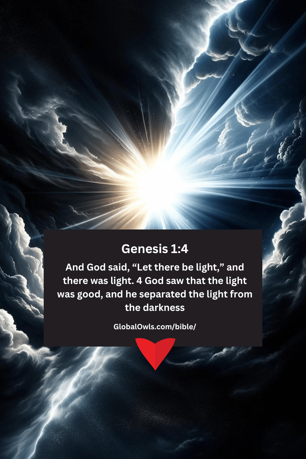 Genesis 1-4 And God said, “Let there be light,” and there was light. 4 God saw that the light was good, and he separated the light from the darkness