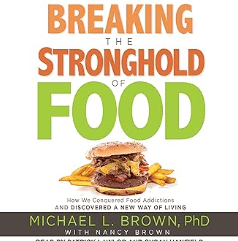 Breaking the Stronghold of Food How We Conquered Food Addictions and Discovered a New Way of Living